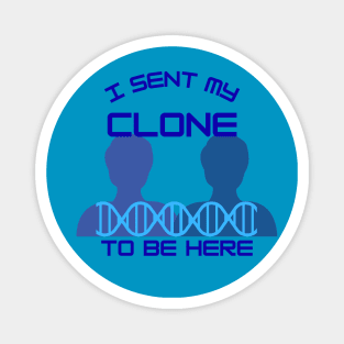 I Sent My Clone to Be Here Magnet